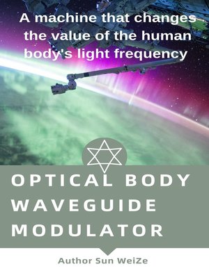 cover image of Optical Body Waveguide Modulator a Machine That Changes the Value of the Human Body's Light Frequency